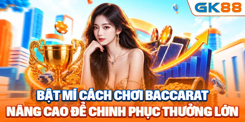Bật mí cách chơi baccarat nâng cao để chinh phục thưởng