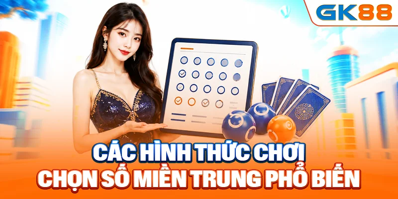 Các hình thức chơi chọn số miền Trung phổ biến