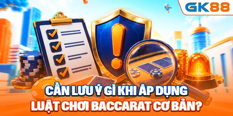 Cần lưu ý gì khi áp dụng luật chơi baccarat cơ bản?