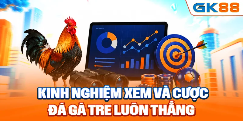 Kinh nghiệm xem và cược đá gà tre luôn thắng