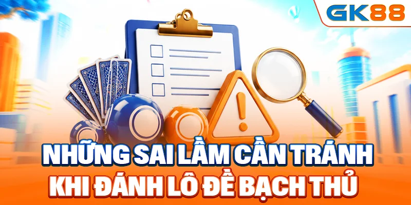 Những sai lầm cần tránh khi đánh lô đề bạch thủ